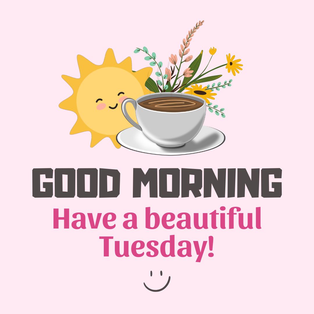 Tuesday Quotes: Good morning – Have a beautiful Tuesday!