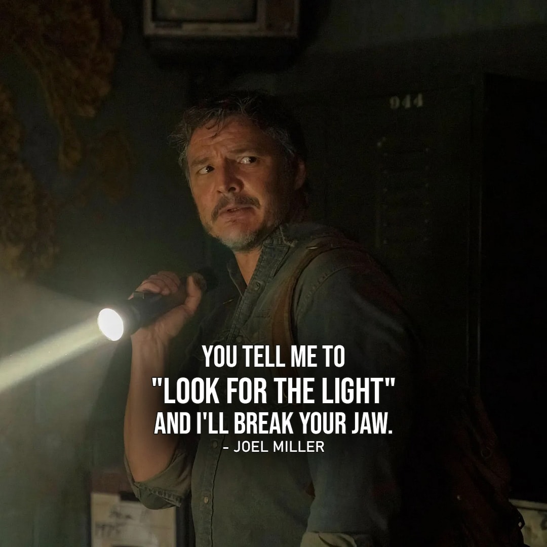 Joel Miller Quotes from The Last of Us – “You tell me to “look for the light” and I’ll break your jaw.” (to a Fireflies member – Ep. 1×01)