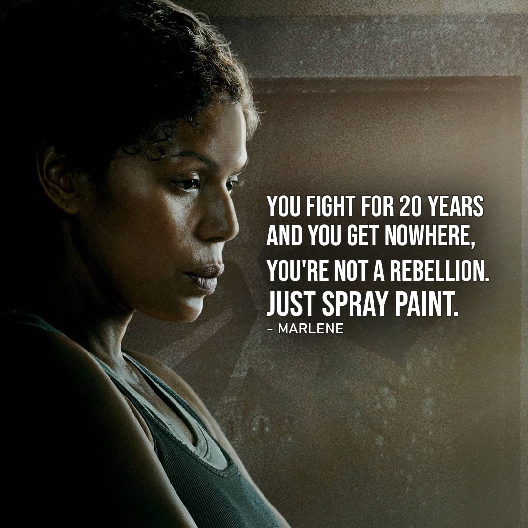 The Last of Us Quotes – One of the best quotes from the series – “You fight for 20 years and you get nowhere, you’re not a rebellion. Just spray paint.” – Marlene (to Kim, Ep. 1×01)