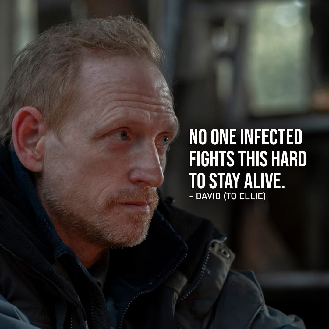 The Last of Us Quotes – One of the best quotes from the series – “No one infected fights this hard to stay alive.” – David (to Ellie, Ep. 1×08)