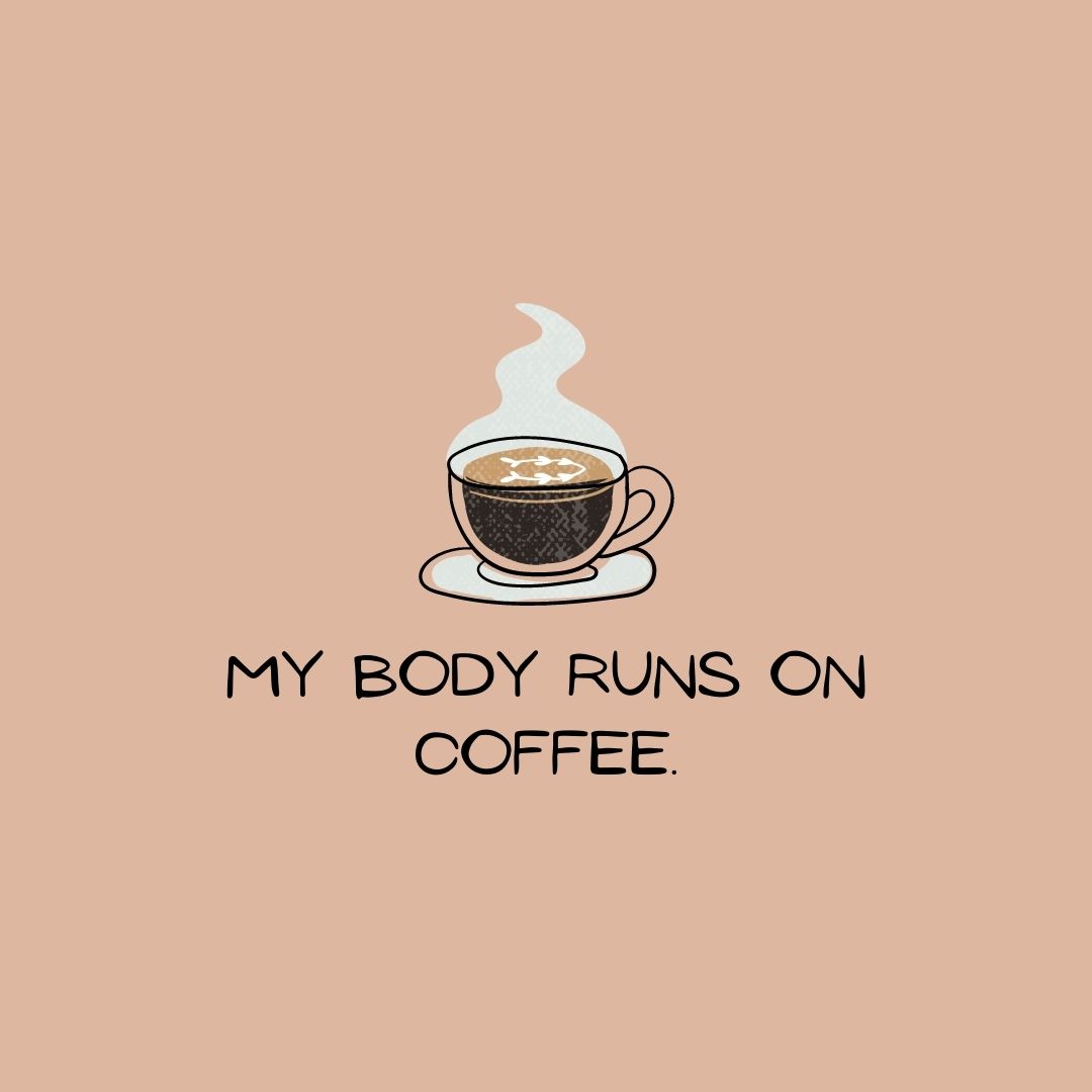 Coffee Quotes: "My body runs on coffee."