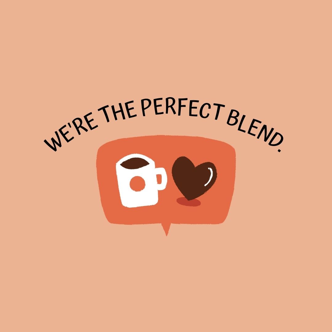 Coffee Quotes: "We're the perfect blend."