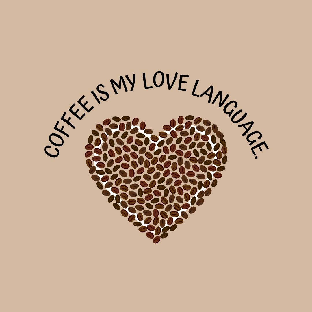 Coffee Quotes: "Coffee is my love language."