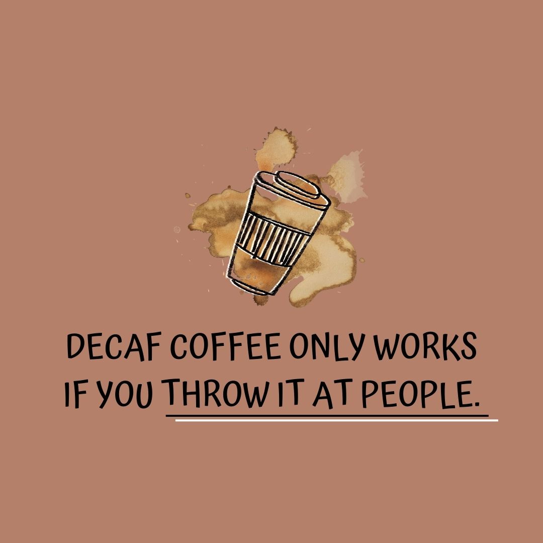 Coffee Quotes: "Decaf coffee only works if you throw it at people."