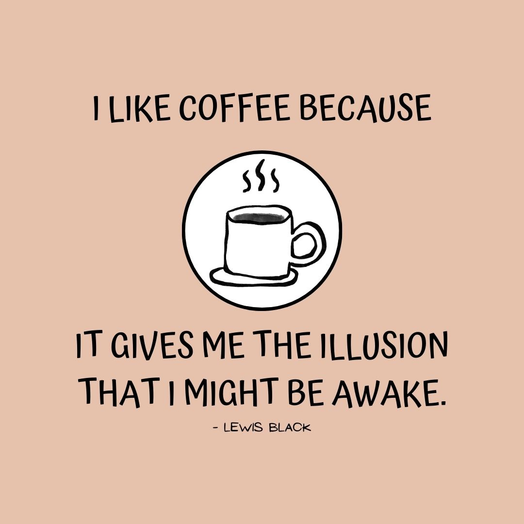 Coffee Quotes: "I like coffee because it gives me the illusion that I might be awake." - Lewis Black