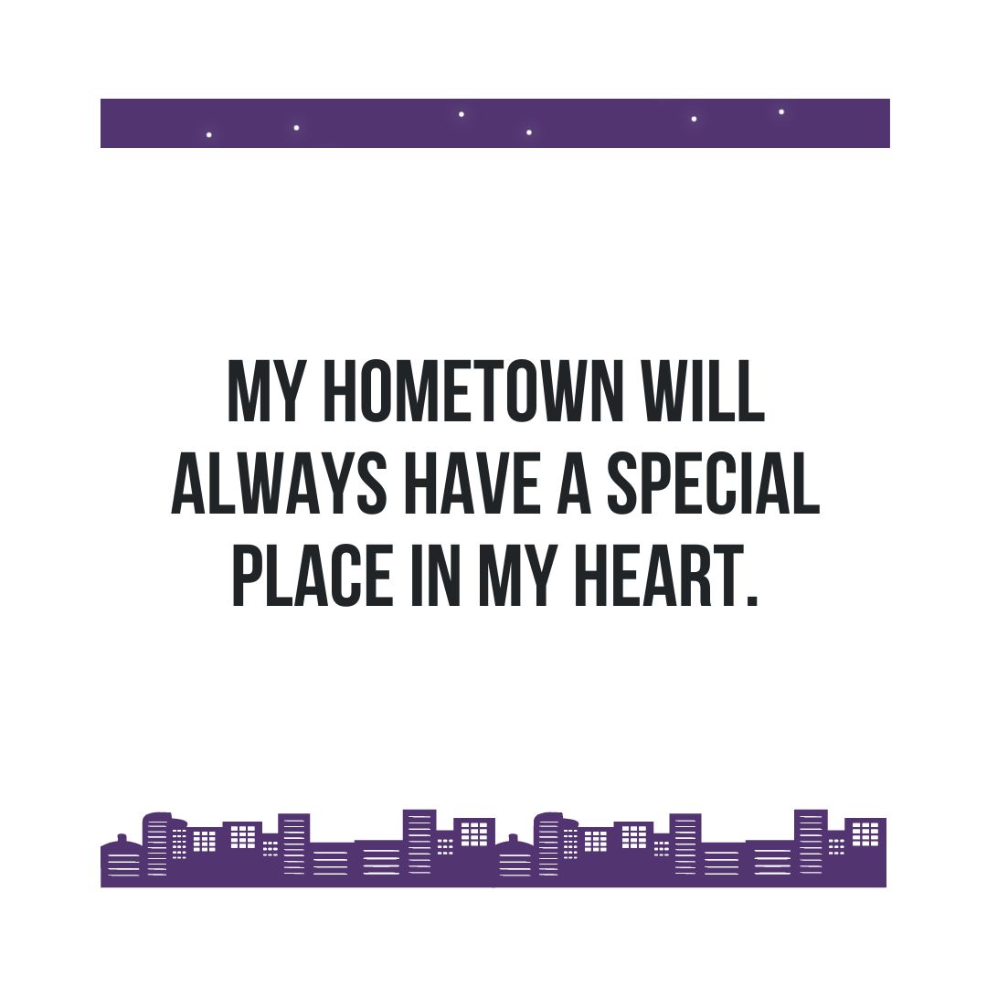 Hometown Quotes: "My hometown will always have a special place in my heart."
