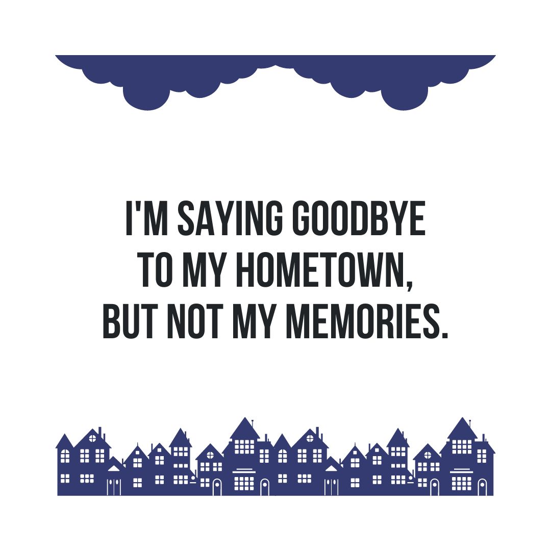 Hometown Quotes: "I'm saying goodbye to my hometown, but not my memories."