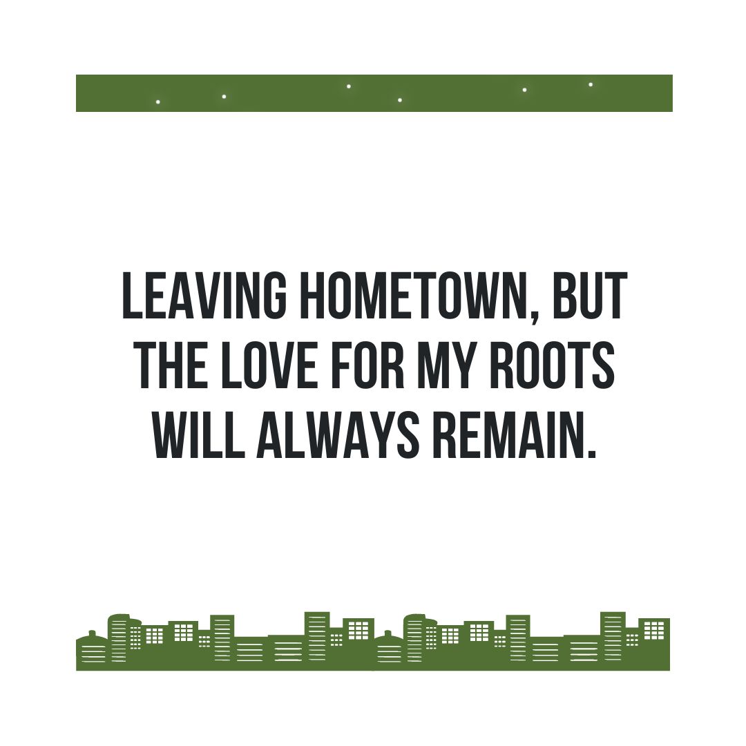 Hometown Quotes: "Leaving hometown, but the love for my roots will always remain."
