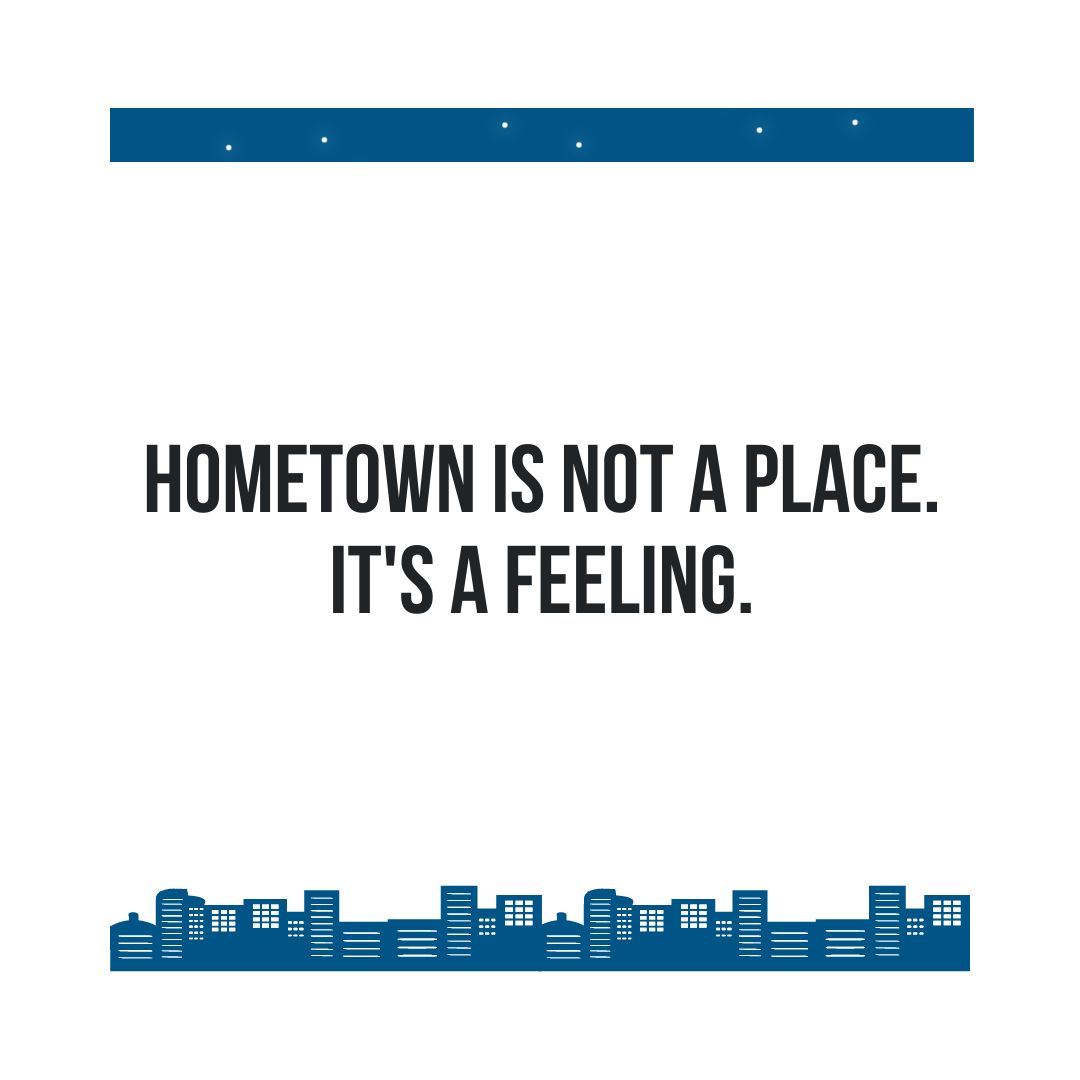 Hometown Quotes: "Hometown is not a place. It's a feeling."
