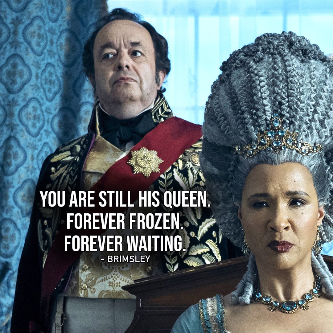One of the best quotes from Queen Charlotte: A Bridgerton Story (Netflix Series) | "You are still his queen. Forever frozen. Forever waiting." - Brimsley (to Charlotte, Ep. 1x03)