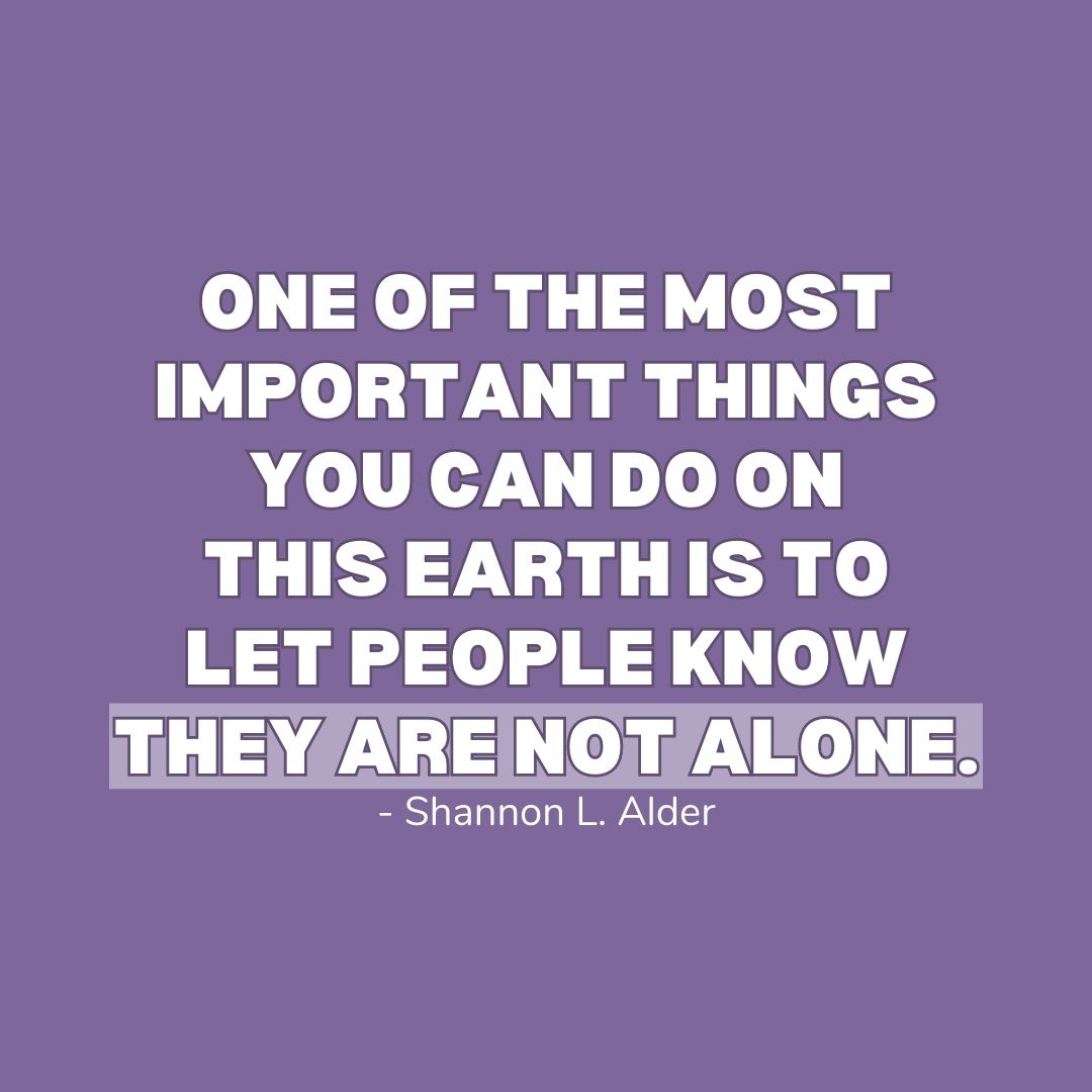 You Are Not Alone Quotes: "One of the most important things you can do on this earth is to let people know they are not alone." - Shannon L. Alder