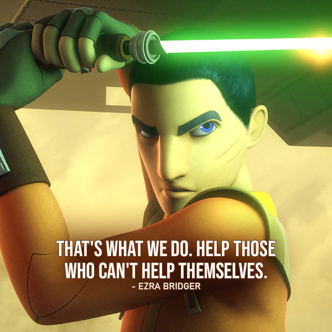 Ezra Bridger Quotes - One of the best quotes by Ezra Bridger from Star Wars: "That's what we do. Help those who can't help themselves."