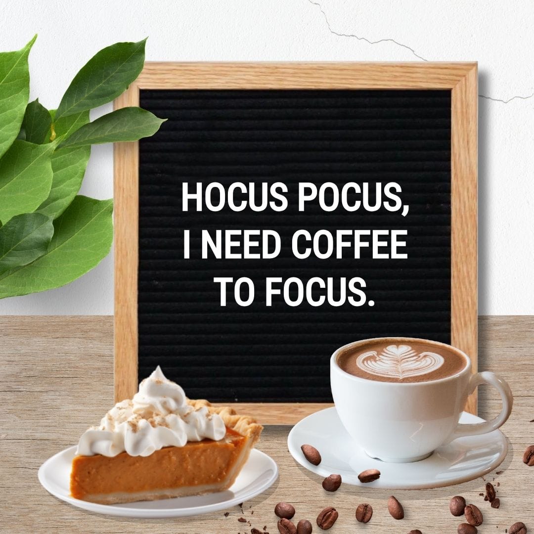 Halloween Quotes for Letter Boards: "Hocus pocus, I need coffee to focus."