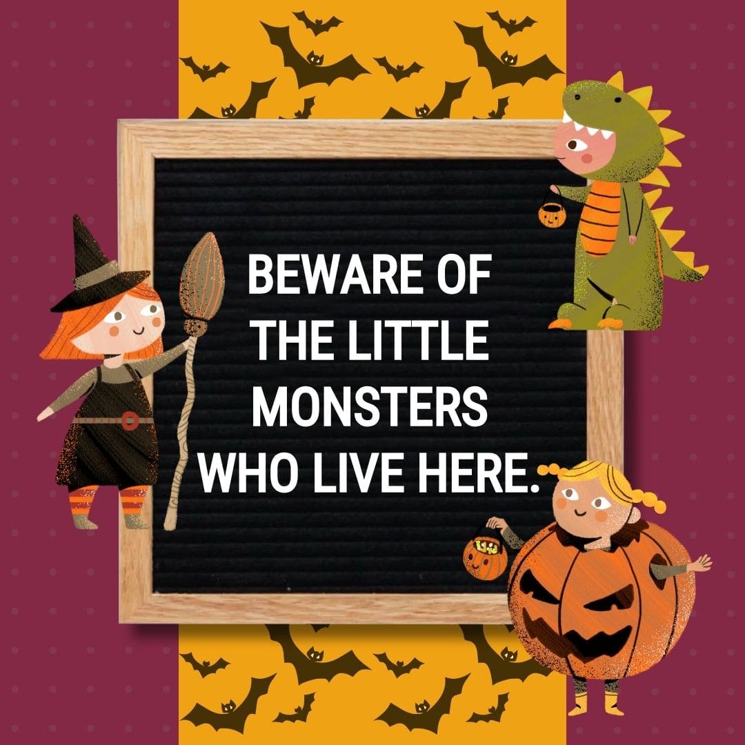Halloween Quotes for Letter Boards: "Beware of the little monsters who live here."