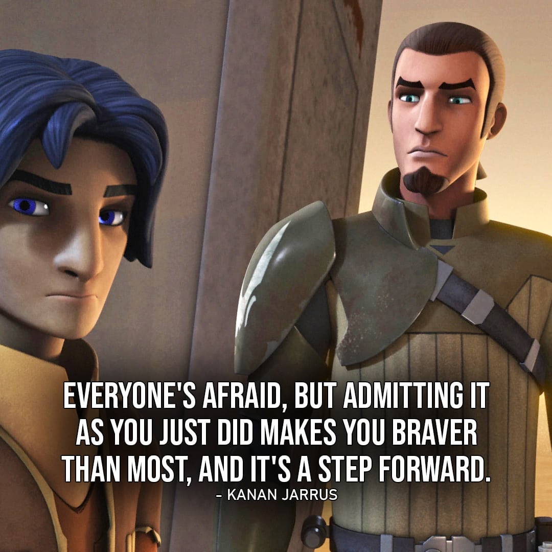 Kanan Jarrus Quotes - One of the best quotes by Kanan Jarrus from Star Wars: "Everyone's afraid, but admitting it as you just did makes you braver than most, and it's a step forward."