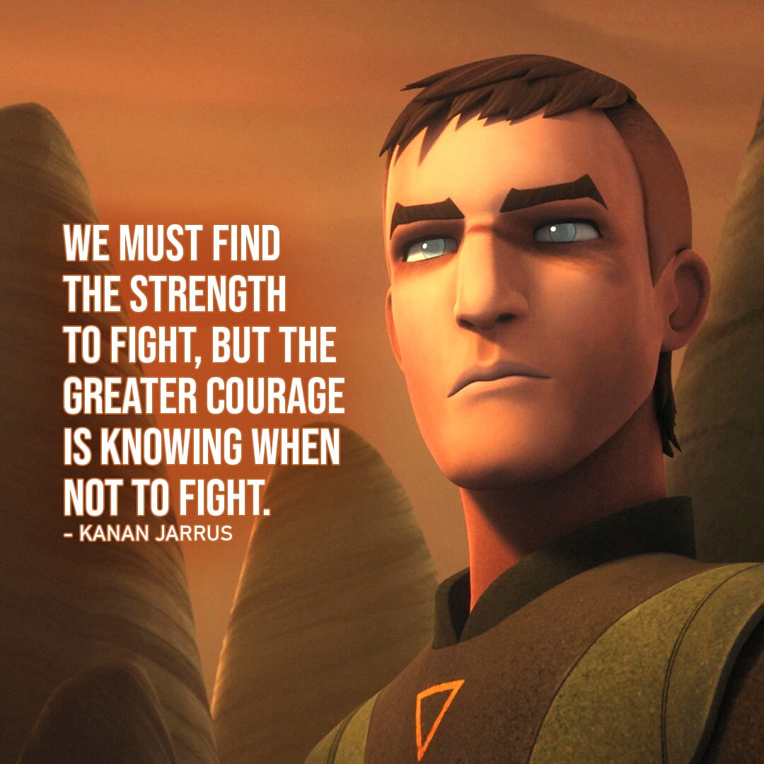 Kanan Jarrus Quotes - One of the best quotes by Kanan Jarrus from Star Wars: "We must find the strength to fight, but the greater courage is knowing when not to fight."