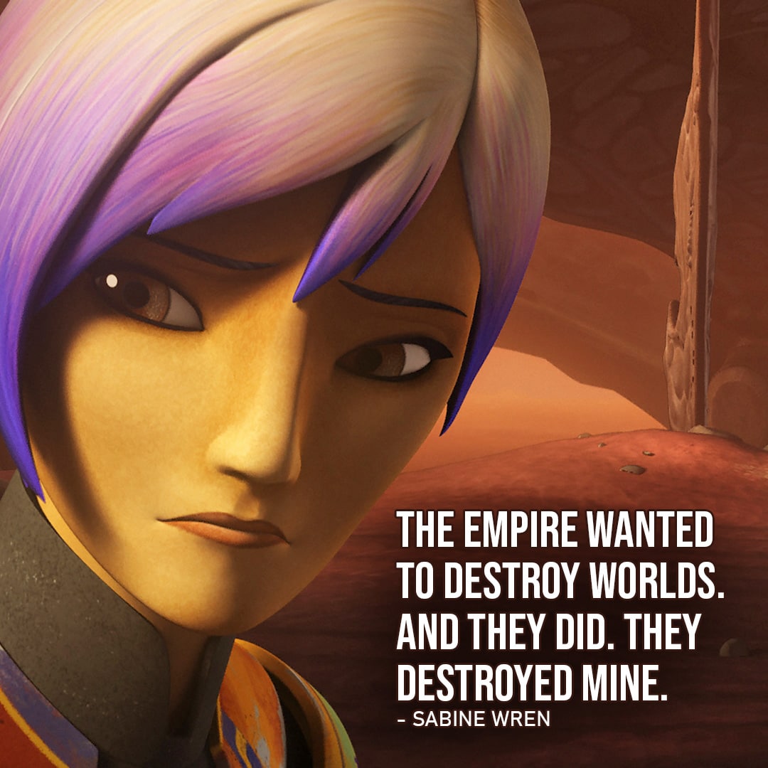 Sabine Wren Quotes - One of the best quotes by Sabine Wren from Star Wars: "The Empire wanted to destroy worlds. And they did. They destroyed mine."