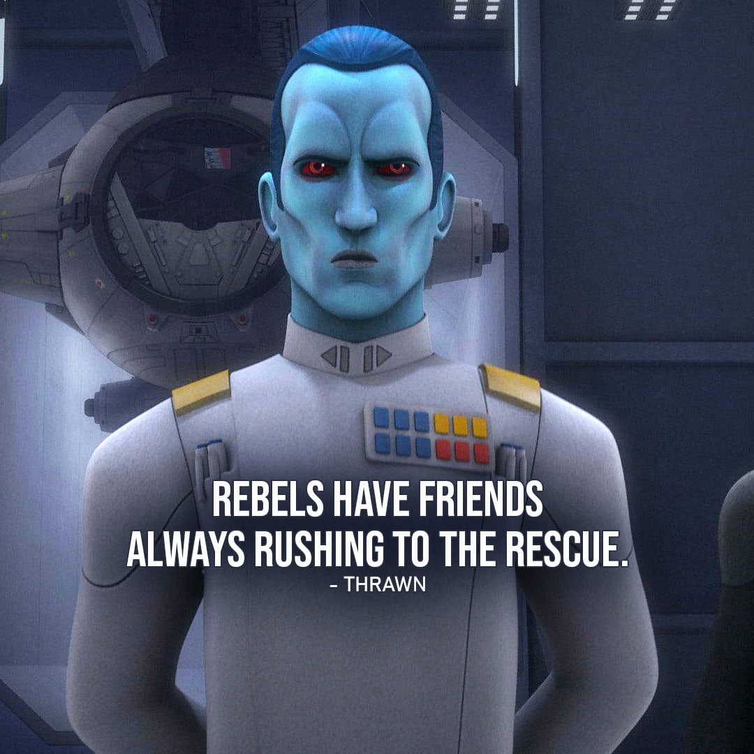 Star Wars Rebels Quotes - One of the best quotes from Star Wars Rebels: "Rebels have friends always rushing to the rescue." - Thrawn