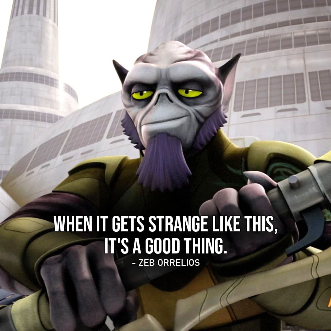 Zeb Orrelios Quotes - One of the best quotes by Zeb Orrelios from Star Wars: "When it gets strange like this, it's a good thing."