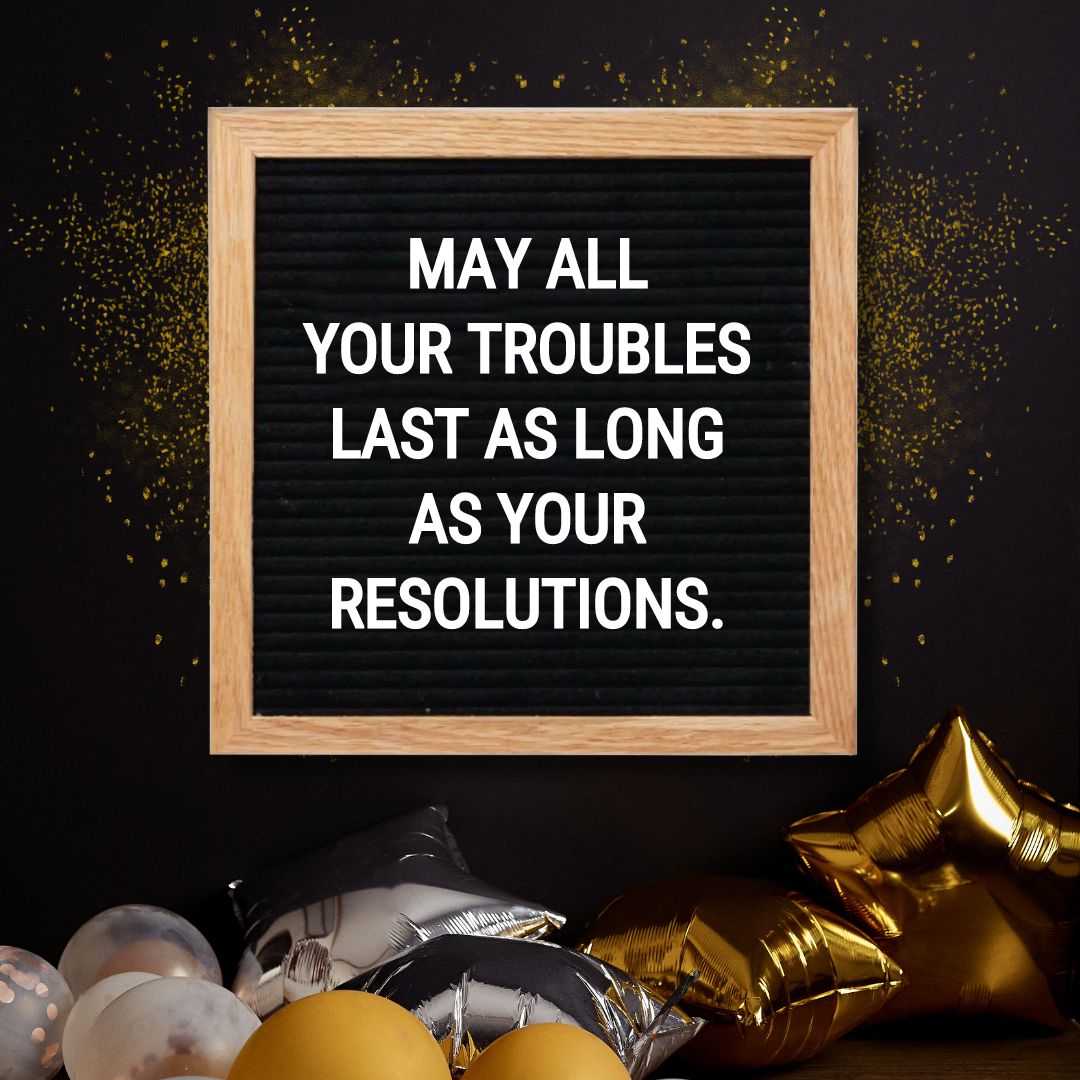 New Year Letter Board Quotes - Quote about New Year: "May all your troubles last as long as your resolutions."