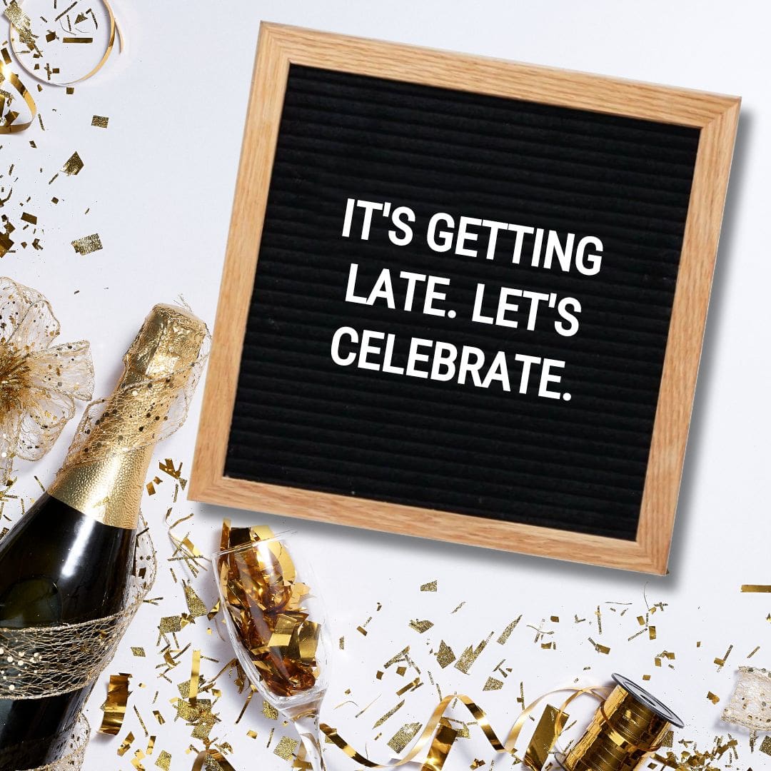 New Year Letter Board Quotes - Quote about New Year: "It's getting late. Let's Celebrate."