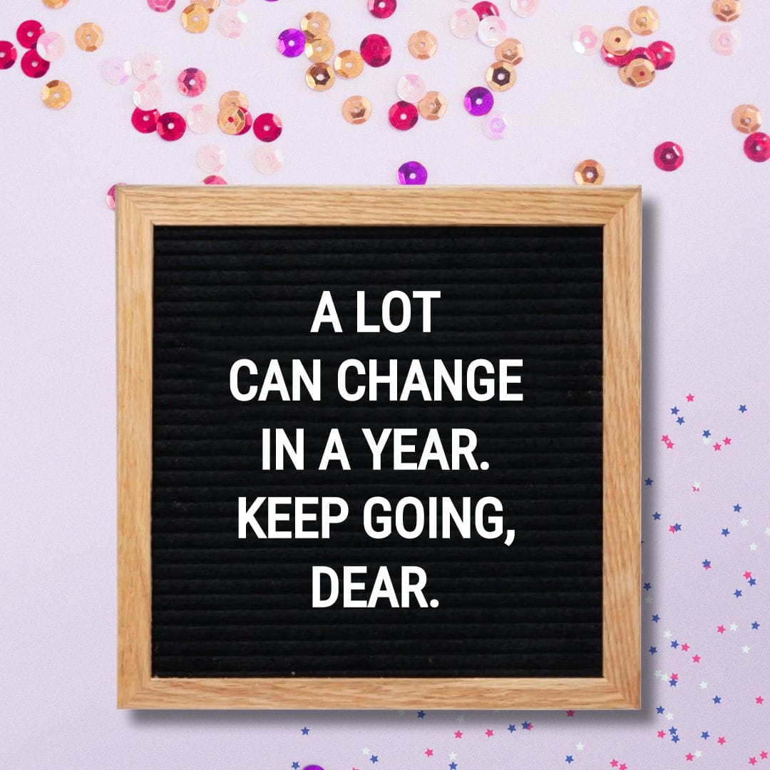 New Year Letter Board Quotes - Quote about New Year: "A lot can change in a year. Keep going, dear."