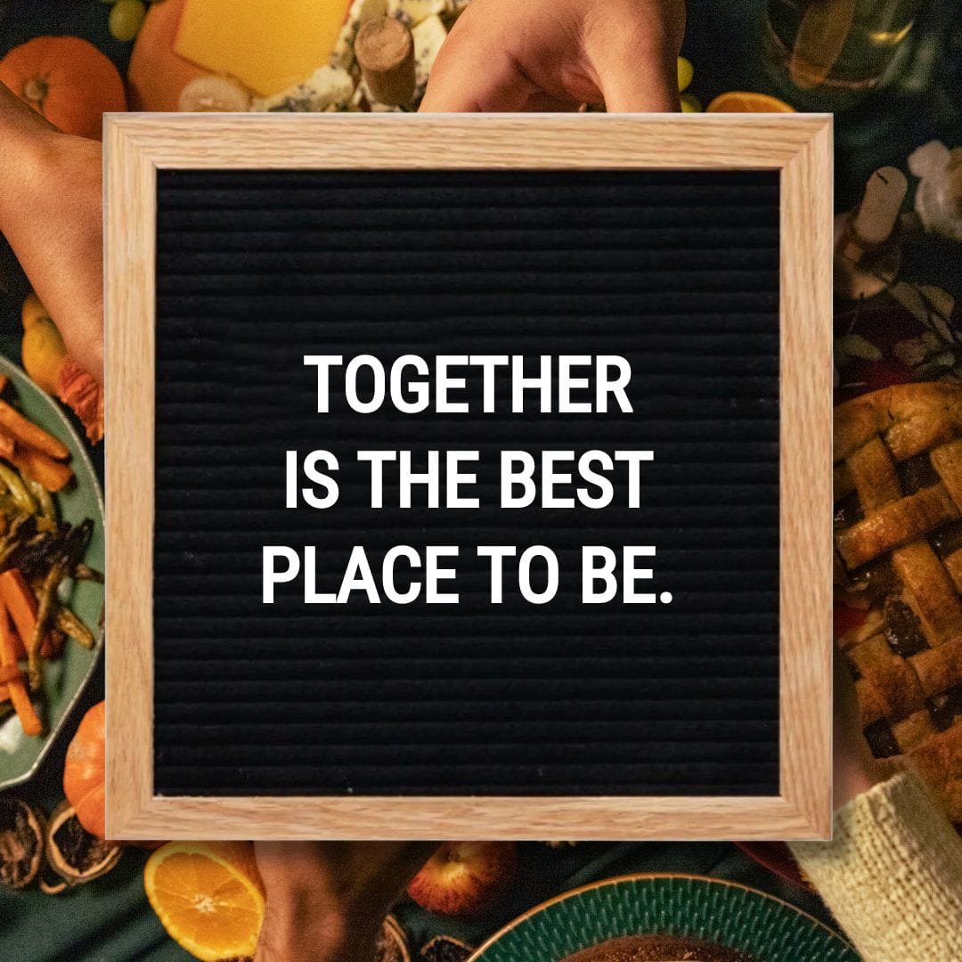 Thanksgiving Letter Board Quotes - Quote about Thanksgiving: "Together is the best place to be."