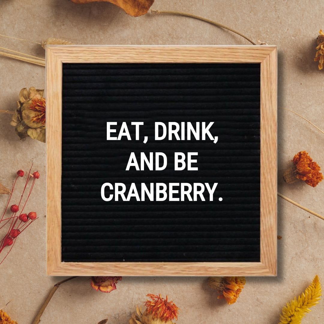 Thanksgiving Letter Board Quotes - Quote about Thanksgiving: "Eat, drink, and be cranberry."