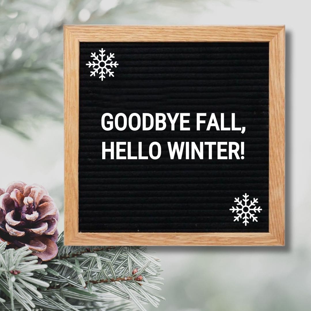 Winter Letter Board Quotes - Quote about Winter: "Goodbye Fall, Hello Winter!"
