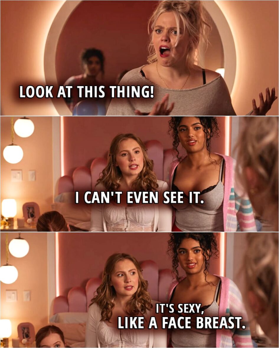 Quote from the movie Mean Girls (2024) | (Regina has a big pimple on her face...) Regina George: Look at this thing! Gretchen Wieners: I can't even see it. Karen Shetty: It's sexy, like a face breast.