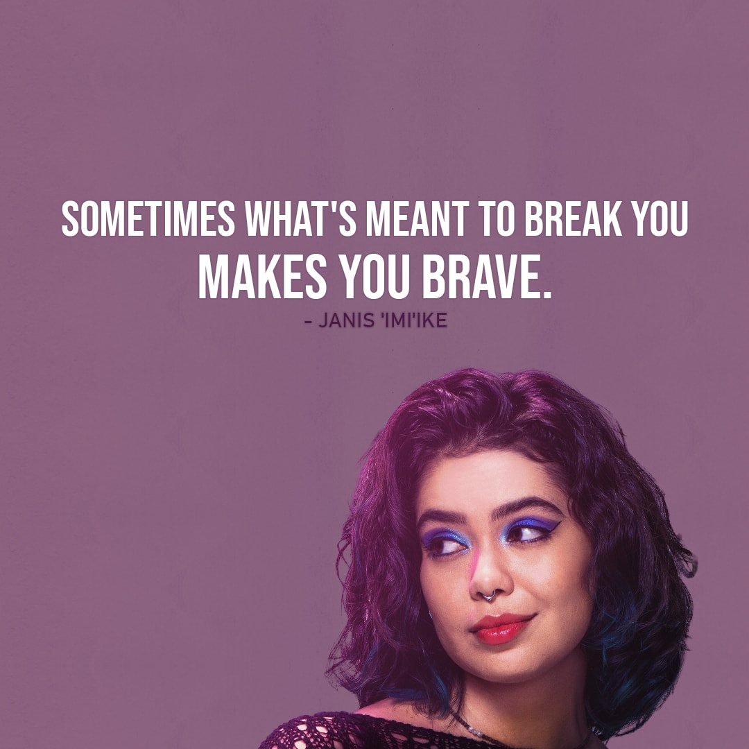 One of the best quotes from the movie Mean Girls | "Sometimes what's meant to break you makes you brave." - Janis 'Imi'ike
