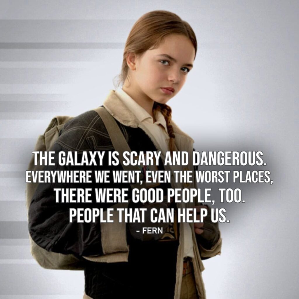 Skeleton Crew Quotes: "The galaxy is scary and dangerous. Everywhere we went, even the worst places, there were good people, too. People that can help us." - Fern (Ep. 1x08)